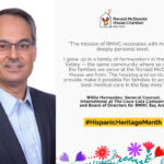 Photo of Willie Hernandez on the left side. There is a quote on the the right which reads "“The mission of RMHC resonates with me on a deeply personal level. I grew up in a family of farmworkers in the Central Valley — the same community where so many of the families we serve at the Ronald McDonald House are from. The housing and services we provide make it possible for families to access the best medical care in the Bay Area.”
